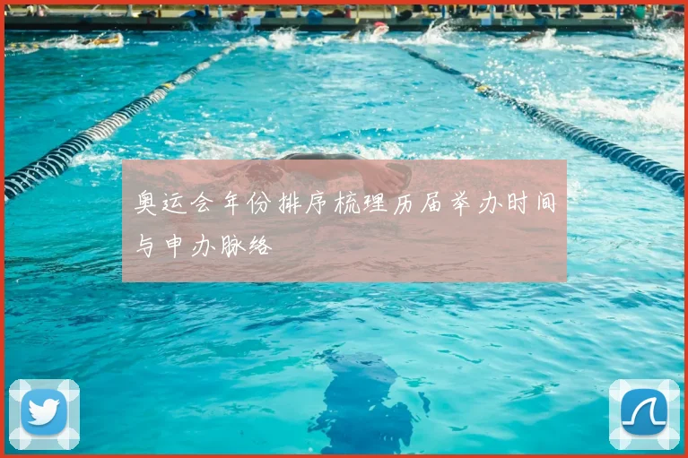 奥运会年份排序梳理历届举办时间与申办脉络